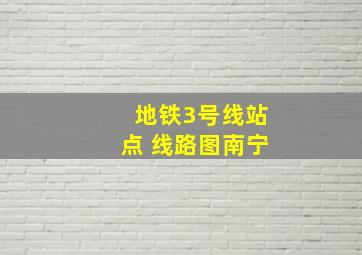 地铁3号线站点 线路图南宁